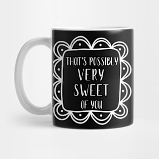 That's possibly very sweet of you. Mug